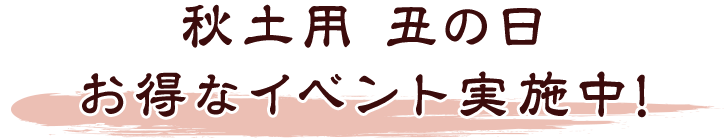 秋土用 丑の日 お得なイベント実施中!